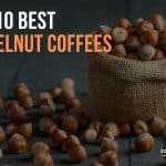 Top 10 Best Hazelnut Coffees