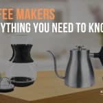 Coffee Makers: Everything You Need to Know