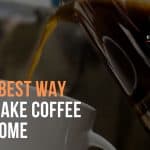The Best Way to Make Coffee at Home