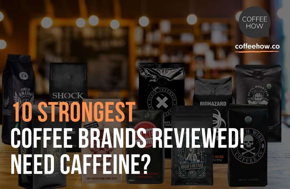 10 Strongest Coffee Brands Reviewed! Need Caffeine?