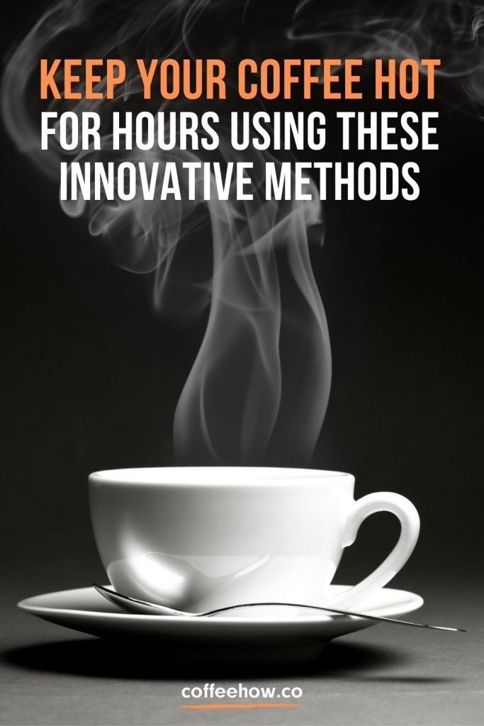 Keep Your Coffee Hot for Hours Using These Innovative Methods Pins