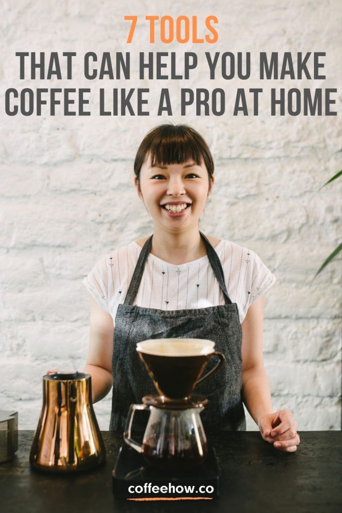 7 Tools That Can Help You Make Coffee Like A Pro At Home